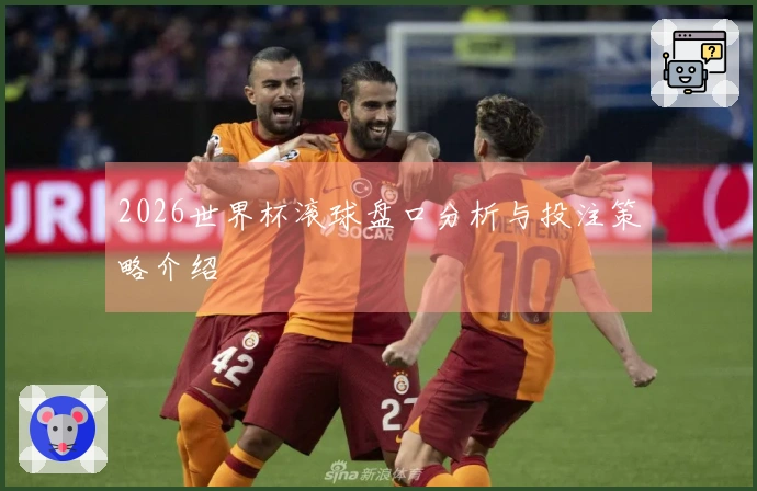 2026世界杯滚球盘口分析与投注策略介绍