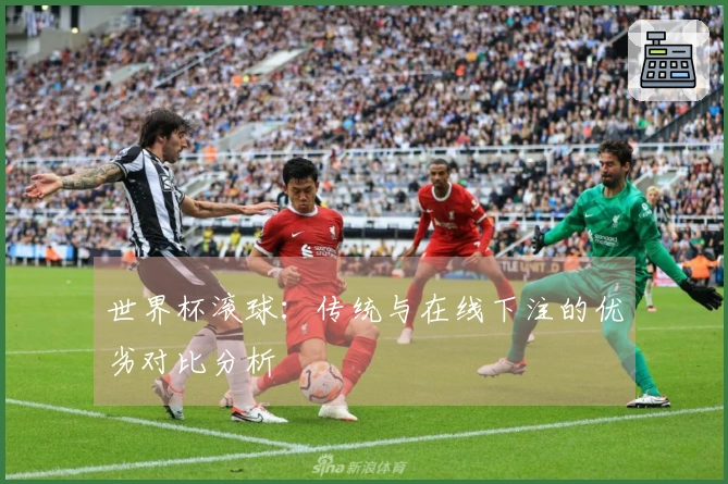 世界杯滚球：传统与在线下注的优劣对比分析